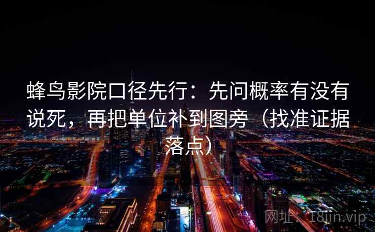 蜂鸟影院口径先行：先问概率有没有说死，再把单位补到图旁（找准证据落点）