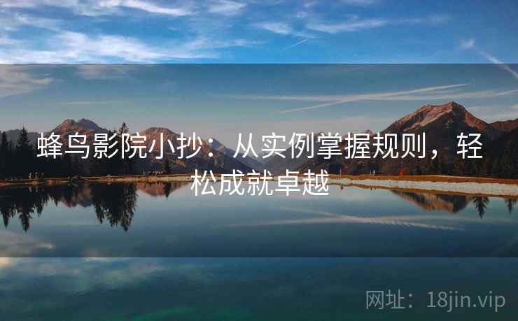 蜂鸟影院小抄：从实例掌握规则，轻松成就卓越