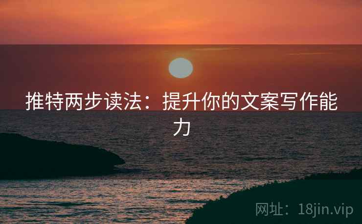 推特两步读法：提升你的文案写作能力