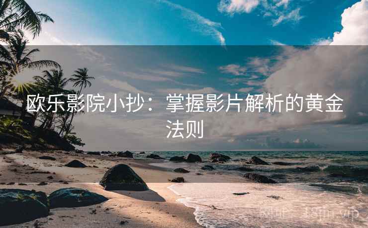 欧乐影院小抄:掌握影片解析的黄金法则