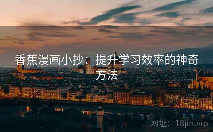 香蕉漫画小抄:提升学习效率的神奇方法